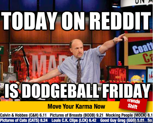 Today on Reddit IS DODGEBALL FRIDAY - Today on Reddit IS DODGEBALL FRIDAY  Mad Karma with Jim Cramer