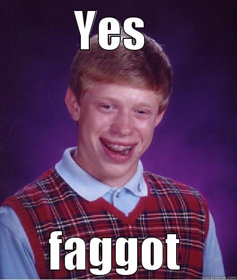 YES  FAGGOT Bad Luck Brian