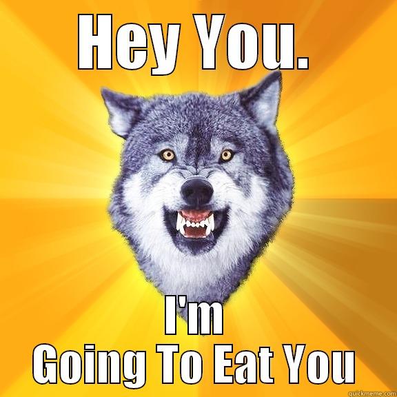 HEY YOU. I'M GOING TO EAT YOU Courage Wolf