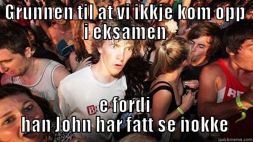 GRUNNEN TIL AT VI IKKJE KOM OPP I EKSAMEN E FORDI HAN JOHN HAR FÅTT SE NOKKE Sudden Clarity Clarence