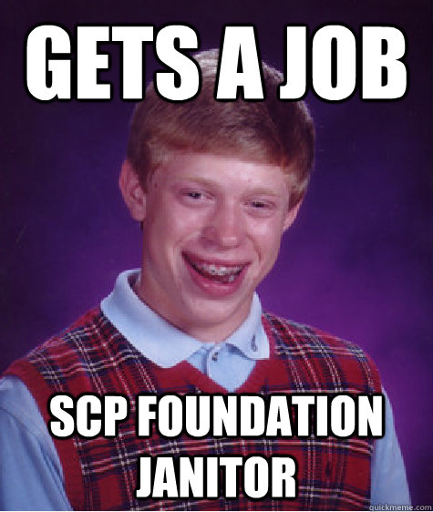 Gets a job SCP Foundation janitor - Gets a job SCP Foundation janitor  Bad Luck Brian