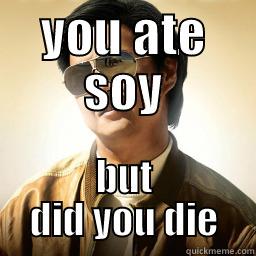 YOU ATE SOY BUT DID YOU DIE Mr Chow