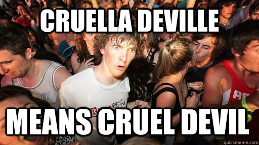 Cruella Deville Means cruel devil - Cruella Deville Means cruel devil  Sudden Clarity Clarence