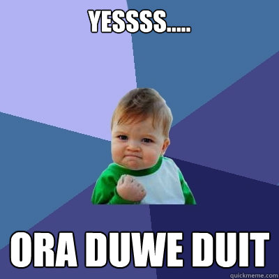 yessss..... ora duwe duit - yessss..... ora duwe duit  Success Kid