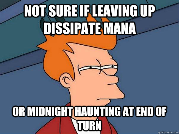 Not sure if leaving up dissipate mana Or Midnight Haunting at end of turn - Not sure if leaving up dissipate mana Or Midnight Haunting at end of turn  Misc