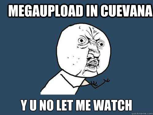 MEGAUPLOAD in cuevana   Y U NO LET ME WATCH - MEGAUPLOAD in cuevana   Y U NO LET ME WATCH  Y U No