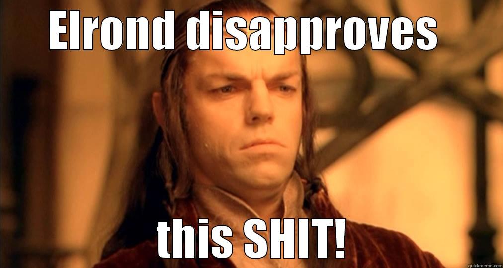 ELROND DISAPPROVES   THIS SHIT! Misc