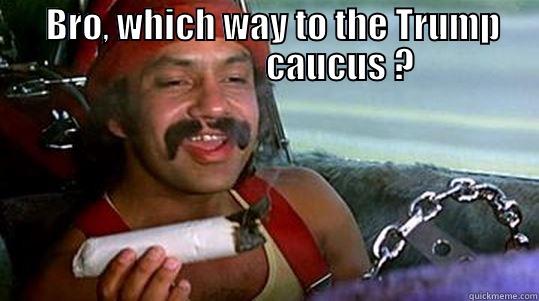 Hey bro -       BRO, WHICH WAY TO THE TRUMP                          CAUCUS ?  Misc