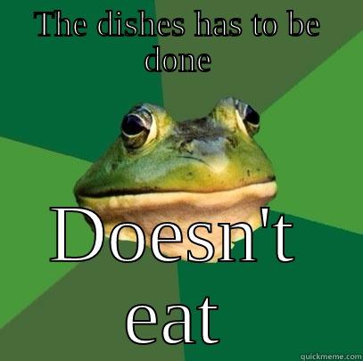 THE DISHES HAS TO BE DONE DOESN'T EAT Foul Bachelor Frog