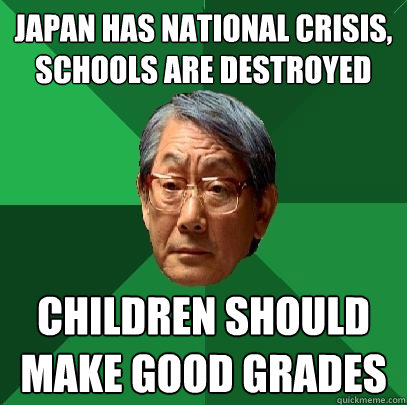 Japan has national crisis, schools are destroyed Children should make good grades  High Expectations Asian Father