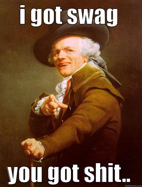 swagman   swag - I GOT SWAG YOU GOT SHIT.. Joseph Ducreux