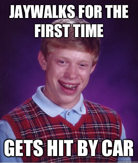 Jaywalks for the first time Gets hit by car  Bad Luck Brian