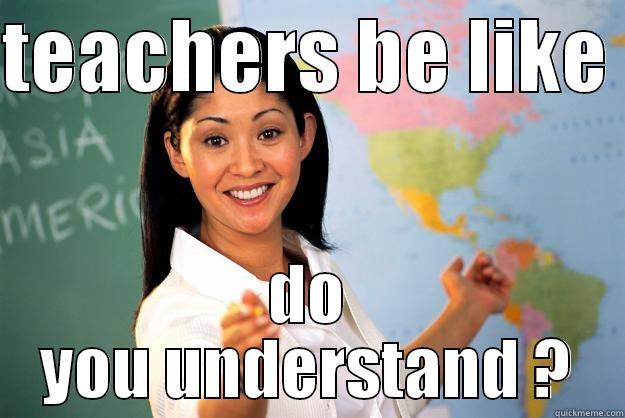 TEACHERS BE LIKE  DO YOU UNDERSTAND ? Unhelpful High School Teacher