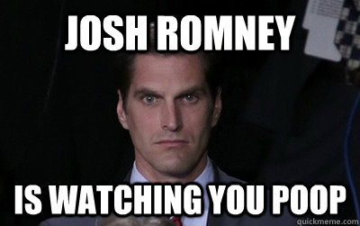 JOSH ROMNEY Is watching you poop  Menacing Josh Romney