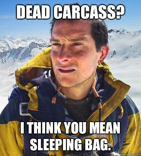 Dead carcass? I think you mean sleeping bag.   Bear Grylls