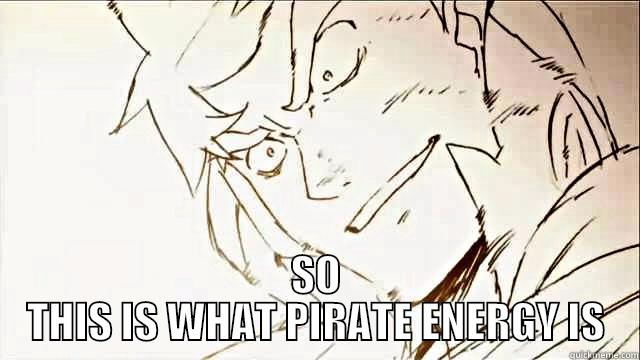  SO THIS IS WHAT PIRATE ENERGY IS Misc