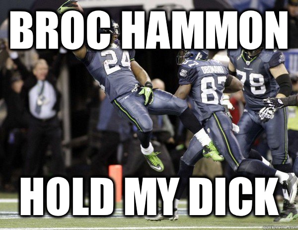 Broc Hammon hold my dick  Marshawn Lynch