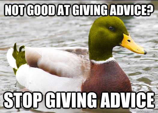 Not good at giving advice? stop giving advice - Not good at giving advice? stop giving advice  Misc