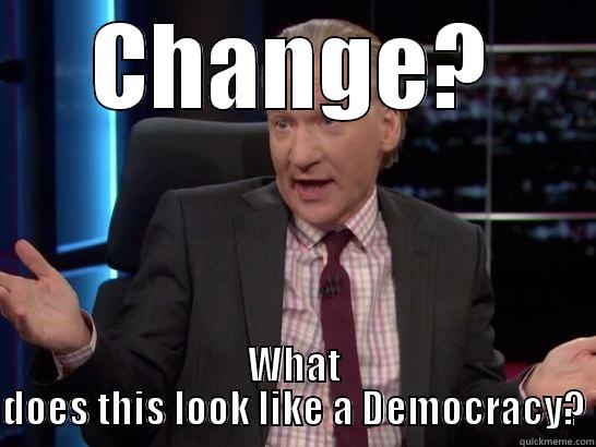 CHANGE? WHAT DOES THIS LOOK LIKE A DEMOCRACY? Misc