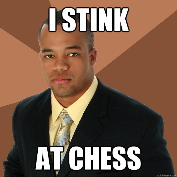 I stink at chess - I stink at chess  Successful Black Man