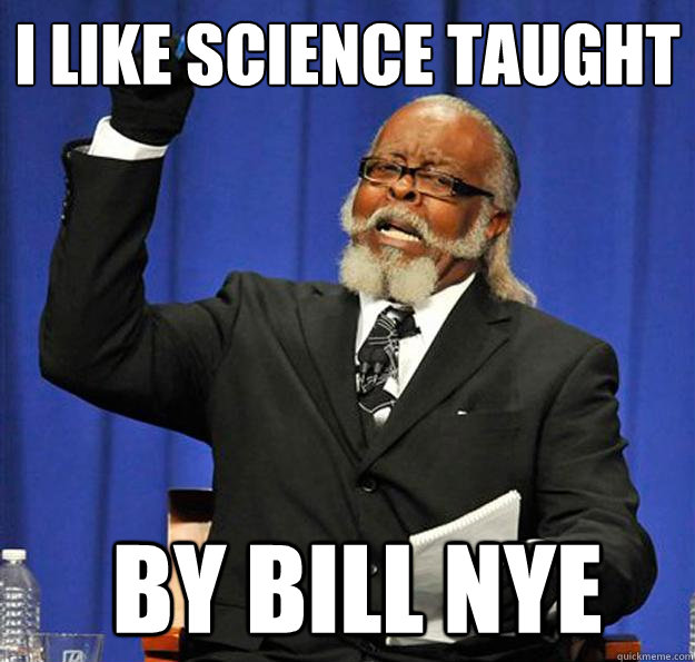 i like science taught   by Bill Nye  Jimmy McMillan