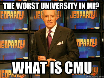 The worst university in Mi? What is cmu - The worst university in Mi? What is cmu  Misc