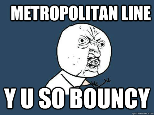 metropolitan line y u so bouncy  Y U No