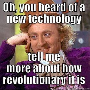 New technology wonka - OH, YOU HEARD OF A NEW TECHNOLOGY TELL ME MORE ABOUT HOW REVOLUTIONARY IT IS Creepy Wonka