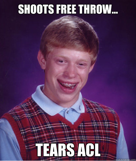 shoots free throw... tears acl  Bad Luck Brian