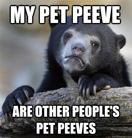 my pet peeve  are other people's pet peeves  Confession Bear