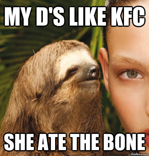 My D's like KFC She ate the Bone  rape sloth