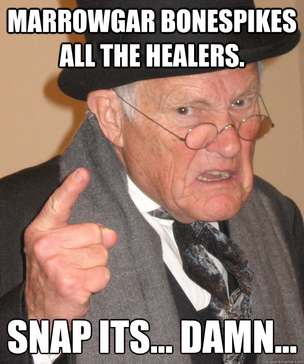 marrowgar bonespikes all the healers. snap its... damn...
 - marrowgar bonespikes all the healers. snap its... damn...
  old brit