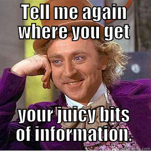 Give me proof! - TELL ME AGAIN WHERE YOU GET YOUR JUICY BITS OF INFORMATION. Condescending Wonka