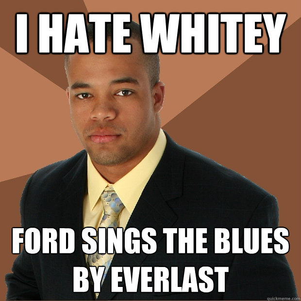 I hate whitey ford sings the blues by Everlast  Successful Black Man