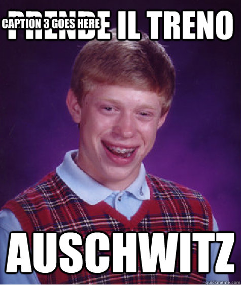 Prende il treno Auschwitz Caption 3 goes here  Bad Luck Brian