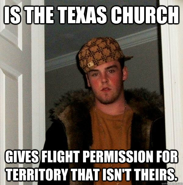 Is the Texas Church Gives flight permission for territory that isn't theirs.  Scumbag Steve