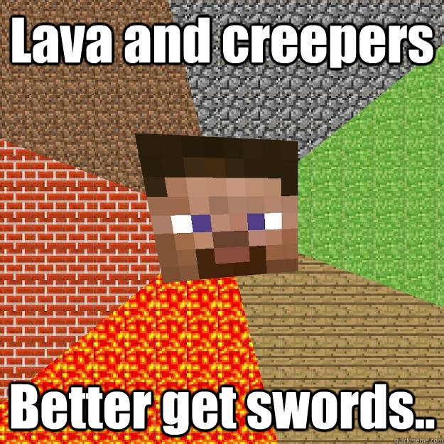 Lava and creepers Better get swords.. - Lava and creepers Better get swords..  Minecraft