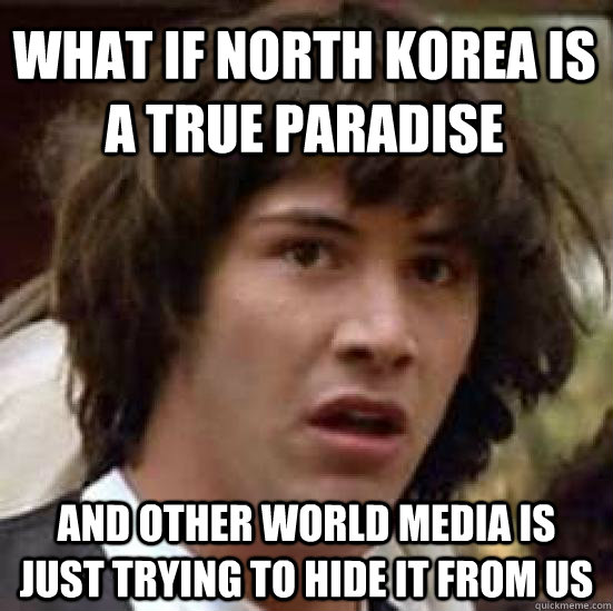 What if North Korea is a true paradise  And other world media is just trying to hide it from us  conspiracy keanu