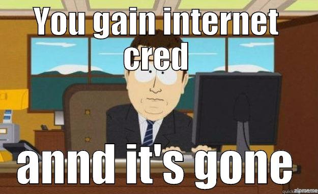 YOU GAIN INTERNET CRED ANND IT'S GONE aaaand its gone