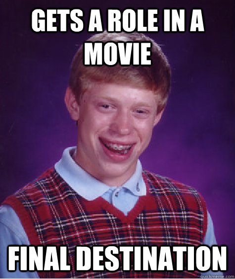 gets a role in a movie Final Destination  Bad Luck Brian