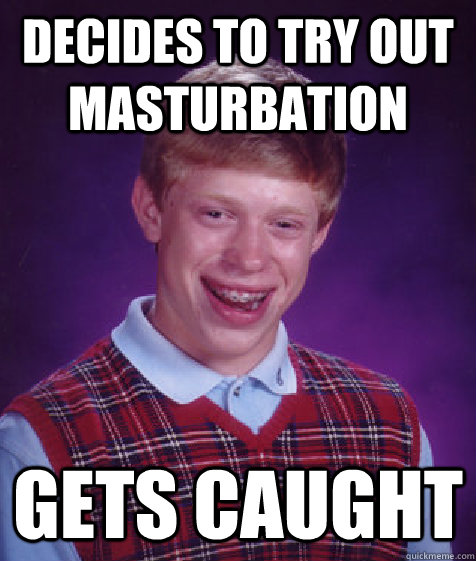 decides to try out masturbation gets caught - decides to try out masturbation gets caught  Bad Luck Brian