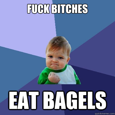 Fuck Bitches Eat Bagels  Success Kid