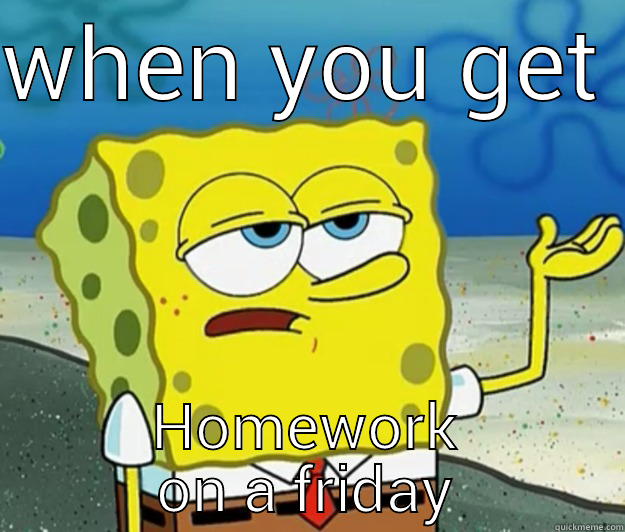 WHEN YOU GET HOMEWORK ON A FRIDAY Tough Spongebob