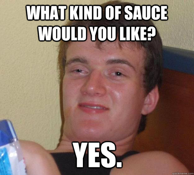 What kind of sauce would you like? Yes.  10 Guy