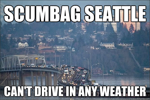 SCUMBAG SEATTLE CAN'T DRIVE IN ANY WEATHER - SCUMBAG SEATTLE CAN'T DRIVE IN ANY WEATHER  Scumbag Seattle