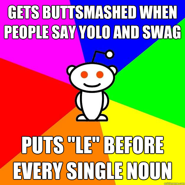 Gets buttsmashed when people say yolo and swag puts 