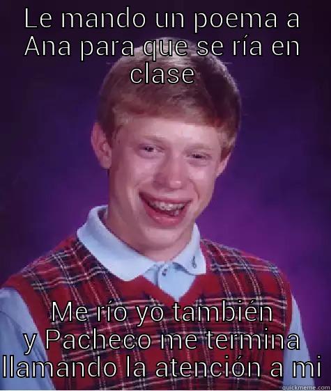 LE MANDO UN POEMA A ANA PARA QUE SE RÍA EN CLASE ME RÍO YO TAMBIÉN Y PACHECO ME TERMINA LLAMANDO LA ATENCIÓN A MI Bad Luck Brian