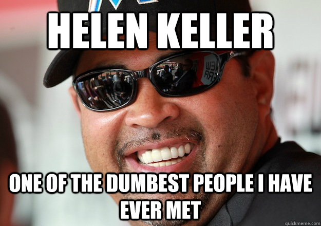 Helen Keller One of the dumbest people i have ever met - Helen Keller One of the dumbest people i have ever met  Ozzie Memes