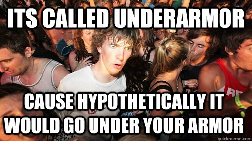 Its called underarmor cause hypothetically it would go under your armor - Its called underarmor cause hypothetically it would go under your armor  Sudden Clarity Clarence