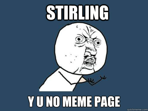 STIRLING y u no MEME PAGE - STIRLING y u no MEME PAGE  Y U No